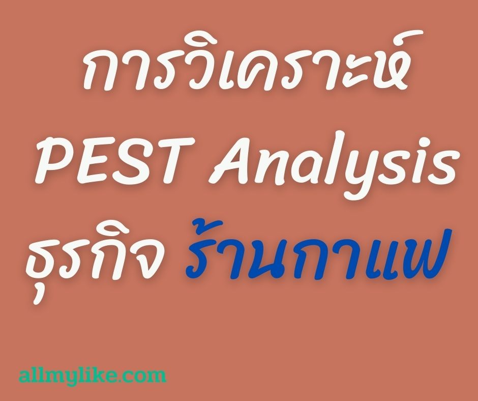 การวิเคราะห์ PEST Analysis ธุรกิจ ร้านกาแฟ หลัง โควิด 19 ในไทย