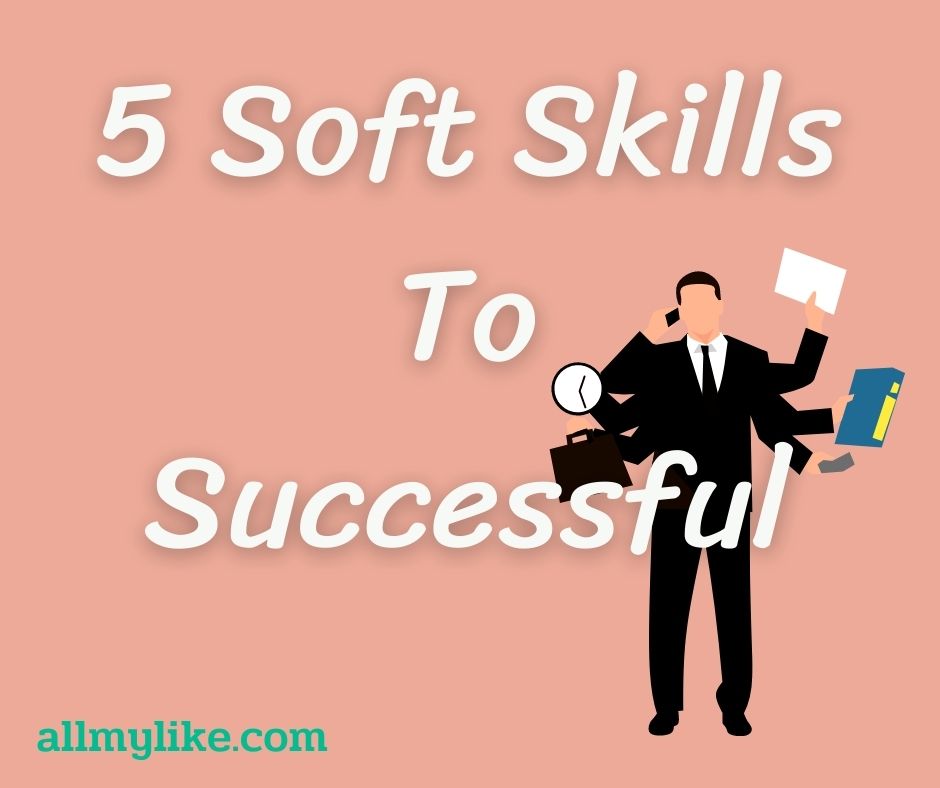 5 ทักษะ Soft Skill สำคัญ ที่จะช่วย ให้คุณ ประสบความสำเร็จ ในหน้าทีการงาน 
